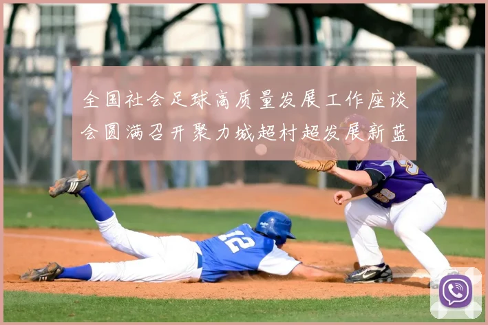 全国社会足球高质量发展工作座谈会圆满召开聚力城超村超发展新蓝图_20260213233054