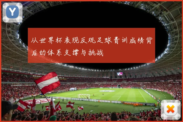 从世界杯表现反观足球青训成绩背后的体系支撑与挑战