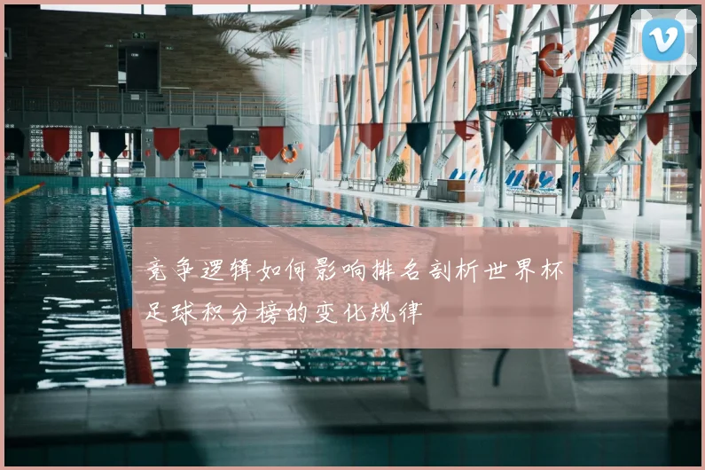 竞争逻辑如何影响排名剖析世界杯足球积分榜的变化规律